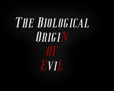 ThE BiologicaL OrigiN of EviL